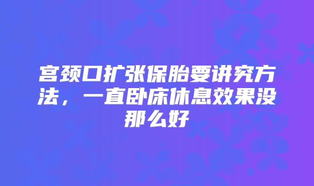 宫颈口扩张保胎要讲究方法，一直卧床休息效果没那么好