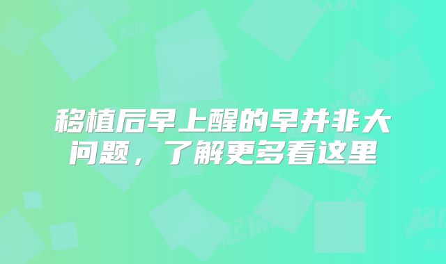 移植后早上醒的早并非大问题，了解更多看这里