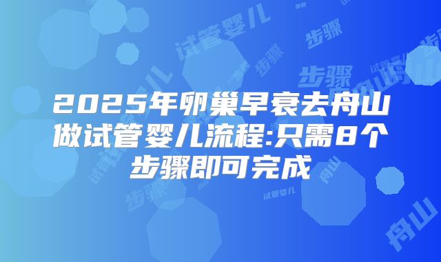 2025年卵巢早衰去舟山做试管婴儿流程:只需8个步骤即可完成