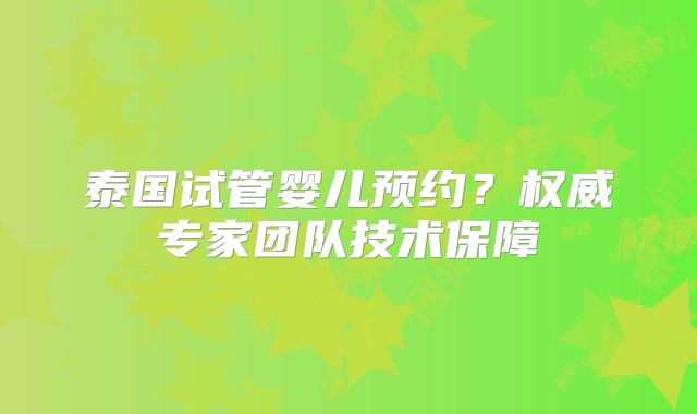 泰国试管婴儿预约？权威专家团队技术保障