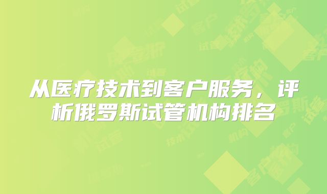 从医疗技术到客户服务，评析俄罗斯试管机构排名