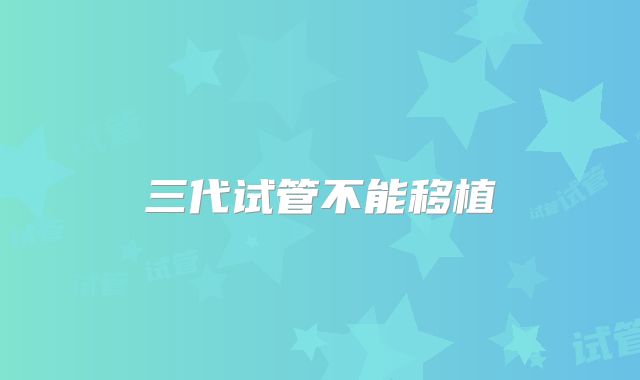 三代试管不能移植