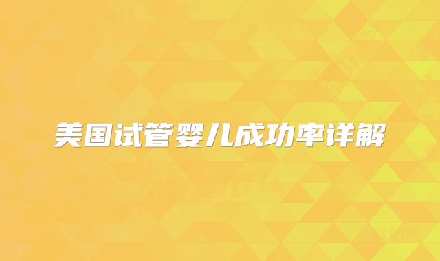 美国试管婴儿成功率详解