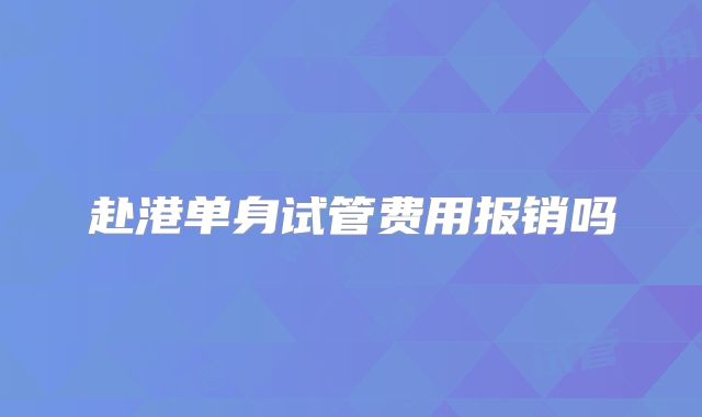 赴港单身试管费用报销吗