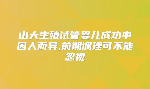 山大生殖试管婴儿成功率因人而异,前期调理可不能忽视