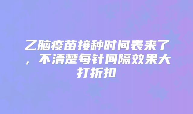 乙脑疫苗接种时间表来了，不清楚每针间隔效果大打折扣