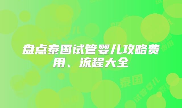 盘点泰国试管婴儿攻略费用、流程大全