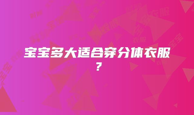 宝宝多大适合穿分体衣服?