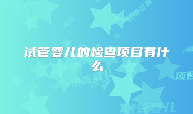 试管婴儿的检查项目有什么