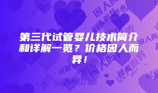 第三代试管婴儿技术简介和详解一览？价格因人而异！