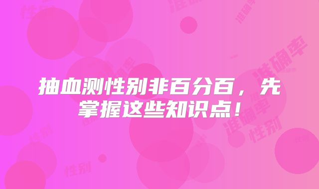 抽血测性别非百分百，先掌握这些知识点！