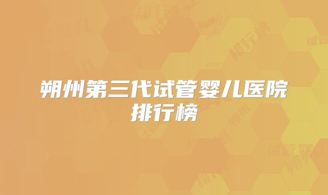 朔州第三代试管婴儿医院排行榜
