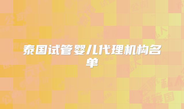 泰国试管婴儿代理机构名单