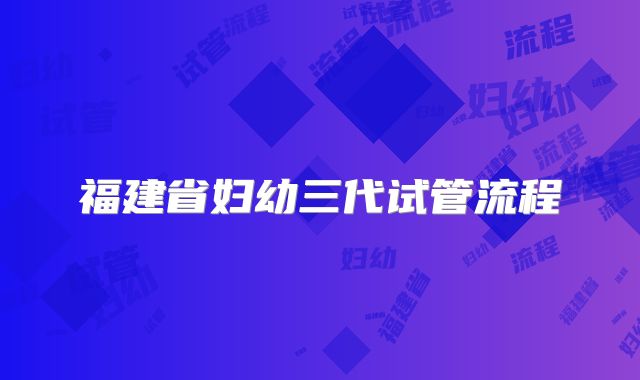 福建省妇幼三代试管流程