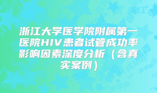 浙江大学医学院附属第一医院HIV患者试管成功率影响因素深度分析(含真实案例)