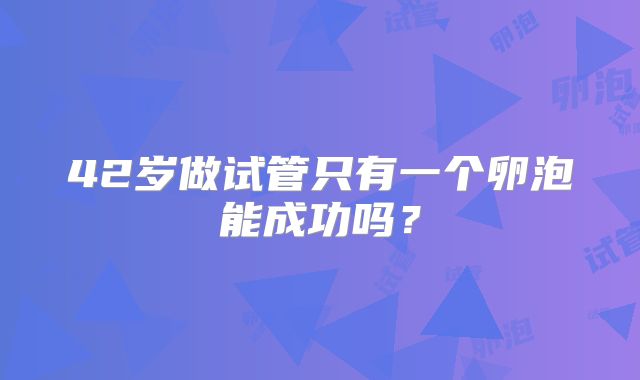 42岁做试管只有一个卵泡能成功吗?