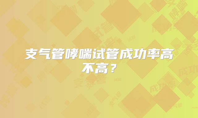支气管哮喘试管成功率高不高？