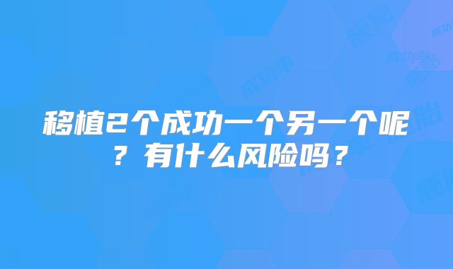 移植2个成功一个另一个呢?有什么风险吗?