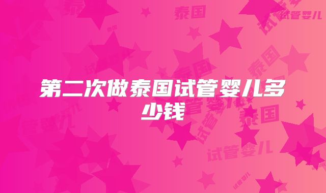 第二次做泰国试管婴儿多少钱