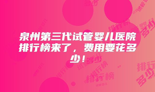 泉州第三代试管婴儿医院排行榜来了,费用要花多少!