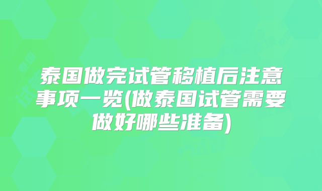 泰国做完试管移植后注意事项一览(做泰国试管需要做好哪些准备)