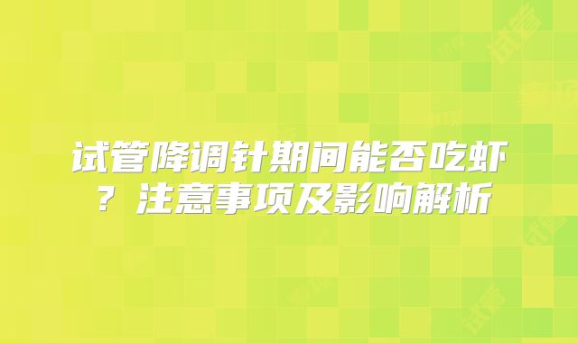 试管降调针期间能否吃虾？注意事项及影响解析