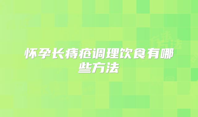 怀孕长痔疮调理饮食有哪些方法