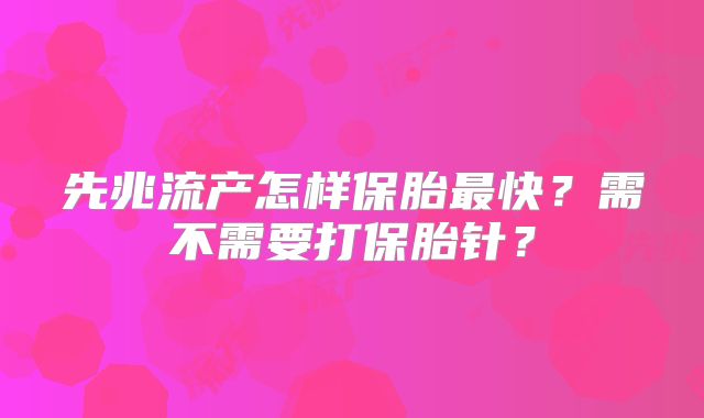 先兆流产怎样保胎最快?需不需要打保胎针?