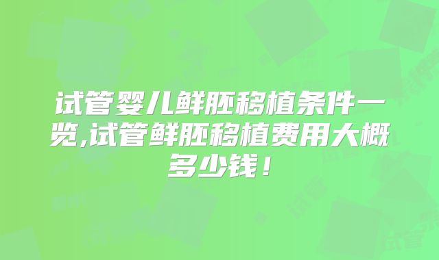试管婴儿鲜胚移植条件一览,试管鲜胚移植费用大概多少钱！