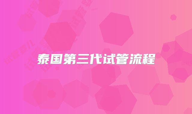 泰国第三代试管流程