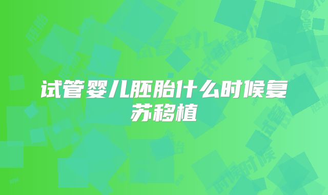 试管婴儿胚胎什么时候复苏移植