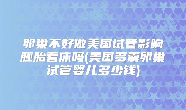 卵巢不好做美国试管影响胚胎着床吗(美国多囊卵巢试管婴儿多少钱)