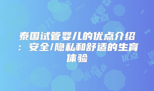 泰国试管婴儿的优点介绍：安全/隐私和舒适的生育体验
