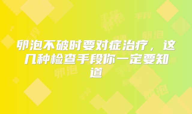 卵泡不破时要对症治疗，这几种检查手段你一定要知道