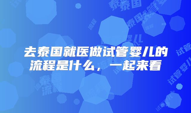 去泰国就医做试管婴儿的流程是什么，一起来看