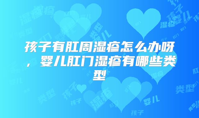 孩子有肛周湿疹怎么办呀,婴儿肛门湿疹有哪些类型