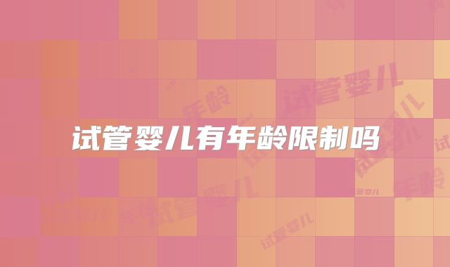 试管婴儿有年龄限制吗