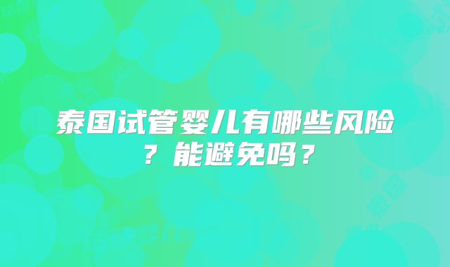 泰国试管婴儿有哪些风险？能避免吗？