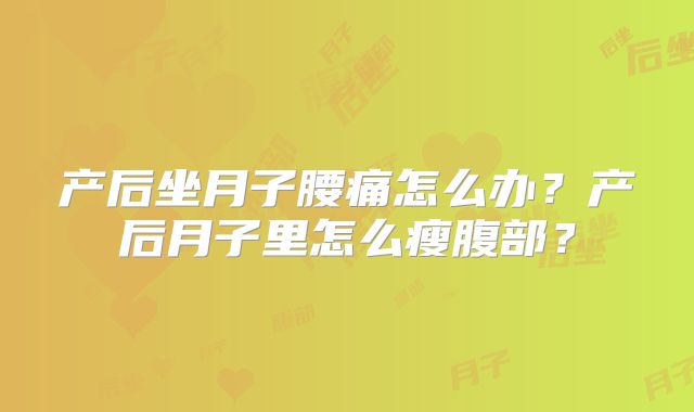 产后坐月子腰痛怎么办？产后月子里怎么瘦腹部？
