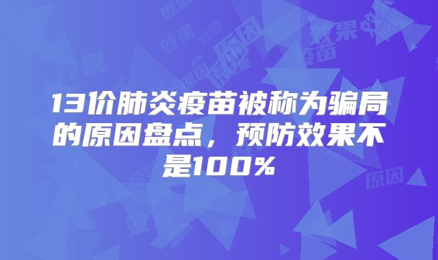 13价肺炎疫苗被称为骗局的原因盘点，预防效果不是100%