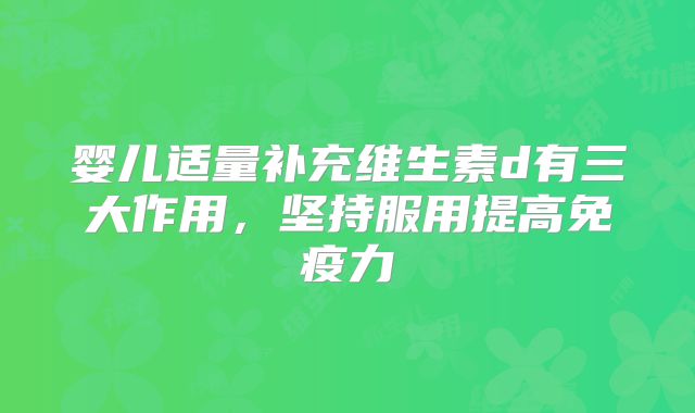 婴儿适量补充维生素d有三大作用,坚持服用提高免疫力