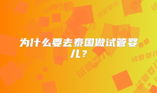 为什么要去泰国做试管婴儿？