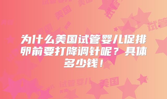 为什么美国试管婴儿促排卵前要打降调针呢？具体多少钱！