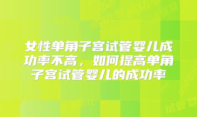 女性单角子宫试管婴儿成功率不高，如何提高单角子宫试管婴儿的成功率