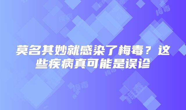 莫名其妙就感染了梅毒?这些疾病真可能是误诊
