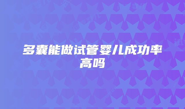 多囊能做试管婴儿成功率高吗