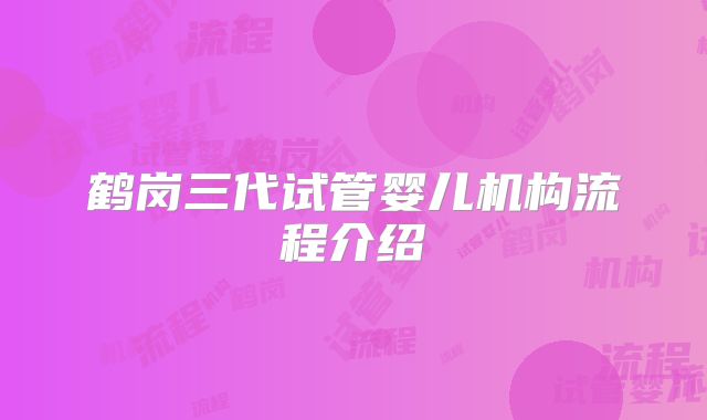 鹤岗三代试管婴儿机构流程介绍
