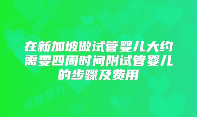 在新加坡做试管婴儿大约需要四周时间附试管婴儿的步骤及费用