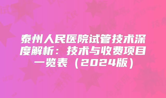 泰州人民医院试管技术深度解析：技术与收费项目一览表（2024版）