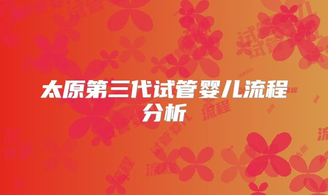 太原第三代试管婴儿流程分析